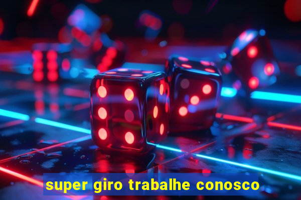 super giro trabalhe conosco